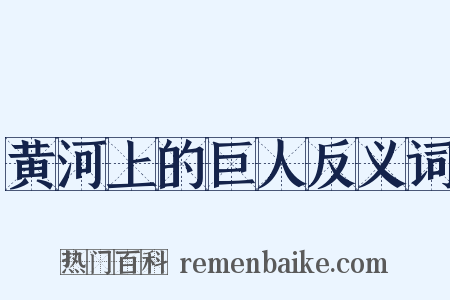 黄河上的巨人反义词是什么意思的图片